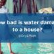 How bad is water damage to a house?